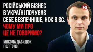 Російський бізнес в Україні почувається безпечніше, ніж в ЄС. Чому ми про це не говоримо? – Давидюк