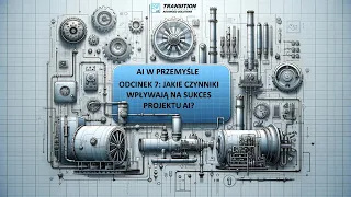 Sztuczna Inteligencja w przemyśle - odc. 7 "jakie czynniki wpływają na sukces projektu AI?"