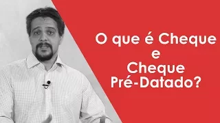 O que é Cheque e Cheque Pré-Datado?