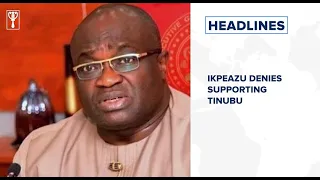 Ikpeazu denies supporting Tinubu, Nigerians not ready for Igbo presidency – Uzor-Kalu and more