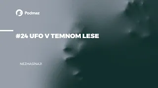 #24 UFO v temnom lese (podcast: NEZHASÍNAJ!)