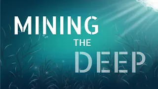 Mining the Deep Ep1: Is it worth sacrificing the ocean floor?