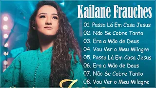 Kailane Frauches:Passa Lá em Casa Jesus|| As melhores músicas e expressões de fé e confiança em Deus