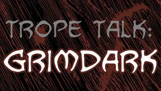 Trope Talk: Grimdark