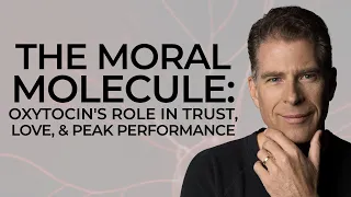 The Moral Molecule: Oxytocin's Role In Trust, Love, & Peak Performance with Dr. Paul Zak