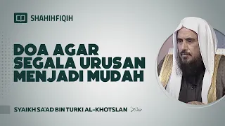 Doa Agar Segala Urusan Menjadi Mudah - Syaikh Sa'ad bin Turki Al-Khotslan #NasehatUlama