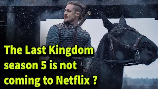 Is The Last Kingdom season 5 not coming to Netflix ?