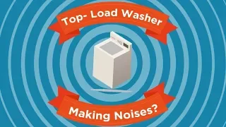 Is Your Top-Load Washing Machine Making Noise? Washer Troubleshooting Tips