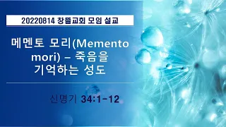 20220814 창뜰교회 설교 (신34:1-12 메멘토 모리(Memento mori) 죽음을 기억하는 성도)