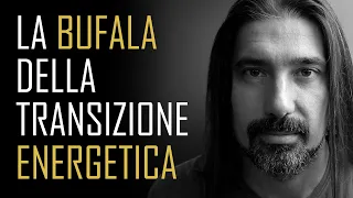 La BUFALA della transizione energetica