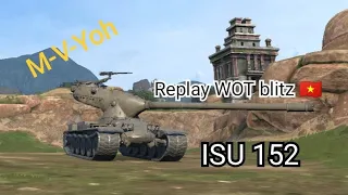 Replay WOT blitz M-V-Yoh & ISU 152 (chế độ thật tế và phân hạng)