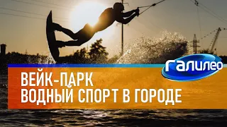 Галилео 🏂 Вейк-парк. Водный спорт в городе