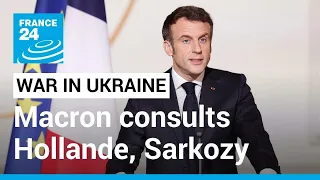 War in Ukraine: Macron consults former French presidents Hollande, Sarkozy • FRANCE 24 English