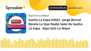 Suelta La Sopa #2022 - Jorge Bernal Revela Lo Que Nadie Sabe De Suelta La Sopa - Aquí Solo Lo Mejor