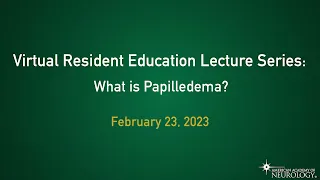 Virtual Resident Education Lecture Series: What is Papilledema? - American Academy of Neurology