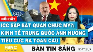 Tin Sáng 24/5 | ICC sắp bắt quan chức Mỹ?; Kinh tế Trung Quốc ảnh hưởng tiêu cực ra toàn cầu | FBNC