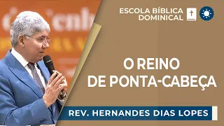 O REINO DE PONTA CABEÇA | Reverendo Hernandes Dias Lopes | EBD | IPP