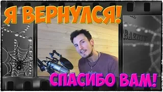 Я ВЕРНУЛСЯ! СПАСИБО ВАМ! | ЧТО? КАК? ПОЧЕМУ И КОГДА?