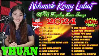 🎶 Nilunok Kong Lahat💛She's Gone🌸Yhuan Tagalog Love Songs Nonstop 2024💌The Bets OPM Love Songs 2024