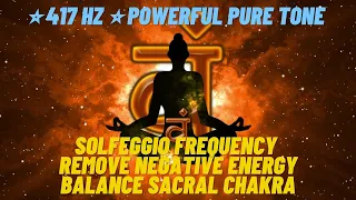 417 HZ POWERFUL PURE TONE Solfeggio Frequency ❯ REMOVE NEGATIVE  ENERGY ❯ Balance Sacral