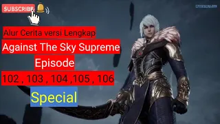 Againts The Sky Supreme ( Ni Thian Zhizun ) Episode 102 , 103 , 104 , 105 , 106 || Alur cerita