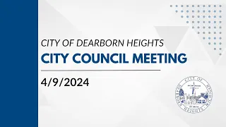 4/9/24 - Dearborn Heights City Council Meeting