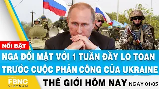 Tin thế giới hôm nay 1/5 | Nga đối mặt với 1 tuần đầy lo toan trước cuộc phản công của Ukraine, FBNC