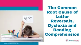 Common Root Cause| LETTER REVERSALS, DYSLEXIA & READING COMPREHENSION