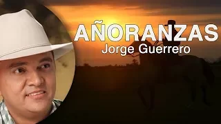 Añoranzas Jorge Guerrero (Letra) HD