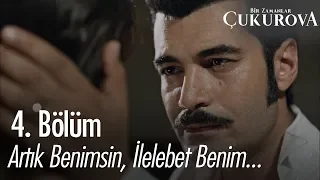 Artık benimsin, ilelebet benim! - Bir Zamanlar Çukurova 4. Bölüm