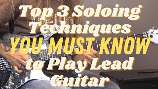 Top 3 Soloing Techniques You Must Know to Play Lead Guitar