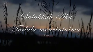 salahkah aku terlalu mencintaimu (Lyric) - Ratu