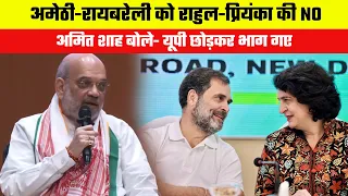 अमेठी रायबरेली को राहुल प्रियंका की NO अमित शाह बोले  यूपी छोड़कर भाग गए