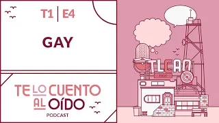 Gay - Te lo cuento al oído - T1E4 - #Podcast - #saludmental y Felicidad