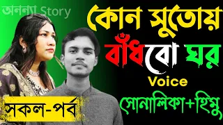 কোন সুতোয় বাঁধবো ঘর।।(সকল-পর্ব) রোমান্টিক ভালবাসার গল্প।।অনন্যা Story