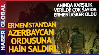 Son dakika | Ermenistan'dan Azerbaycan Ordusuna Saldırı! Anında Hainlere Yanıt Verildi