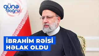 Günə doğru | İran prezidenti İbrahim Rəisi və digər rəsmilər həlak oldu