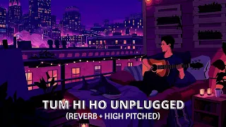 Tum hi ho | Arijit Singh | MTV Unplugged (Reverb + High Pitched)