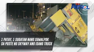1 patay, 1 sugatan nang sumalpok sa poste ng skyway ang isang truck | TV Patrol