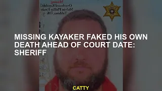 Missing kayaker faked his own death ahead of court date: Sheriff