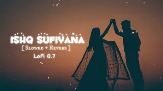 Ishq Sufiyana [Slowed + Reverb] | Bollywood Hindi Lofi Song