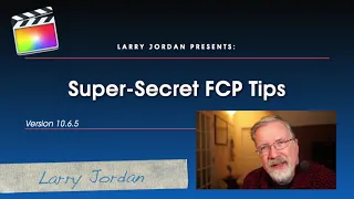 Super Secret Final Cut Pro Tips - Larry Jordan.