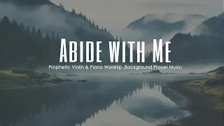 Abide with me: Prophetic Violin & Piano Worship ,Background Prayer Music