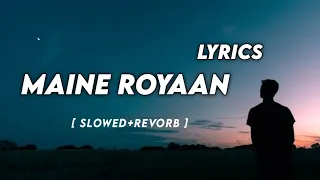 Maine Royaan | Tanveer Evan (Slowed x Reverb) lyrics song