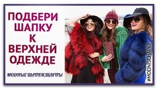 КАК ПОДОБРАТЬ ГОЛОВНОЙ УБОР, шапку.  С КАКОЙ ВЕРХНЕЙ ОДЕЖДОЙ СОЧЕТАТЬ.7 лучших ТРЕНДОВ этой ЗИМЫ