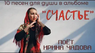 10 ПЕСЕН ДЛЯ ДУШИ В АЛЬБОМЕ "СЧАСТЬЕ" поёт Ирина Чадова