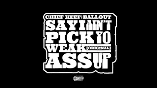 Chief Keef ft. Ballout - Say I Ain't Pick Yo Weak Ass Up  (Original)