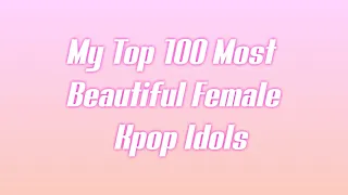 My Top 100 Most Beautiful Female Kpop Idols 2019