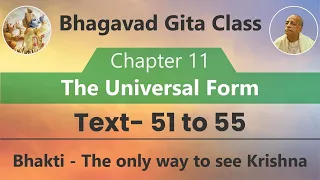 Bhagavad Gita 11.51-11.55 || Bhakti -  The only way to see Krishna