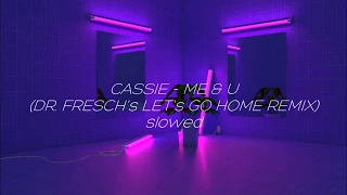 Cassie - Me & U (Dr. Fresch's Let's Go Home Remix) SLOWED